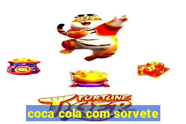 coca cola com sorvete